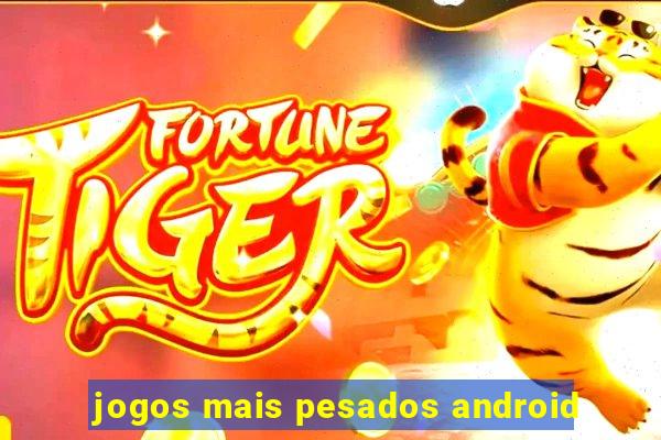 jogos mais pesados android